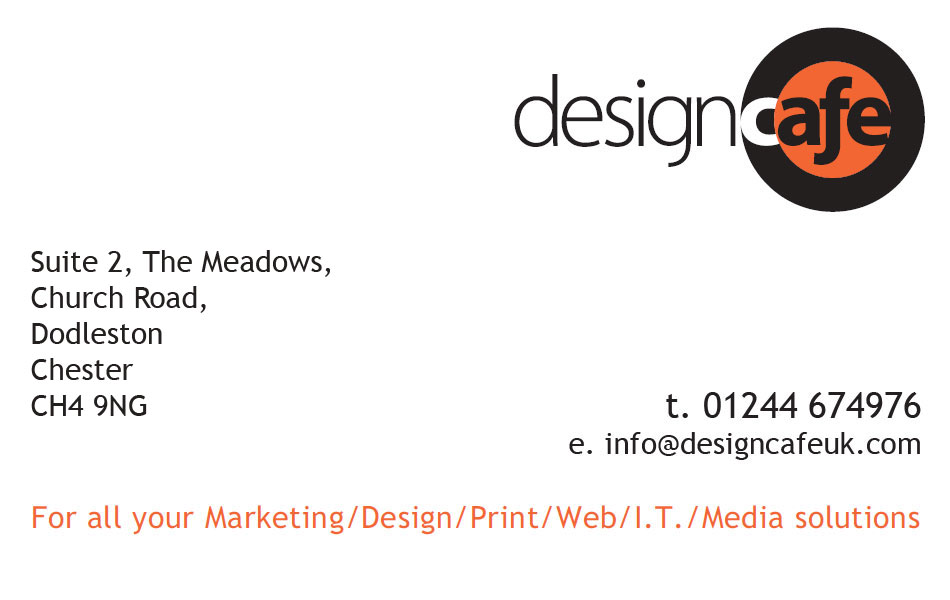 Design Cafe UK - Suite 2, The Meadows, Church Road, Dodleston, Chester, CH4 9NG t. 01244 674976 e. info@designcafeuk.com - For all your marketing / design / print / web / I.T. / Media solutions